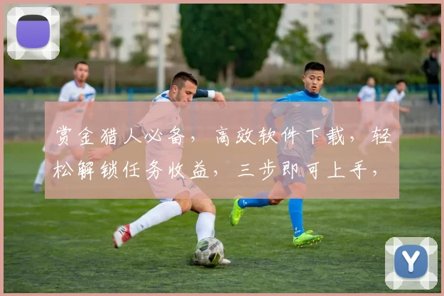 赏金猎人必备，高效软件下载，轻松解锁任务收益，三步即可上手，快来下载体验
